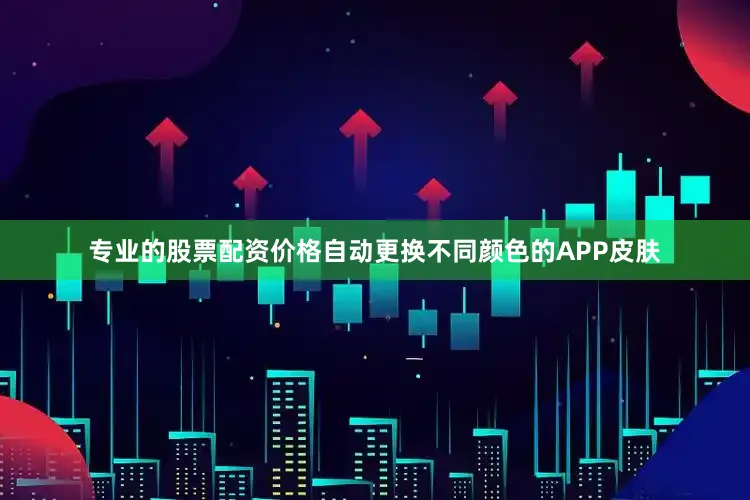 专业的股票配资价格自动更换不同颜色的APP皮肤