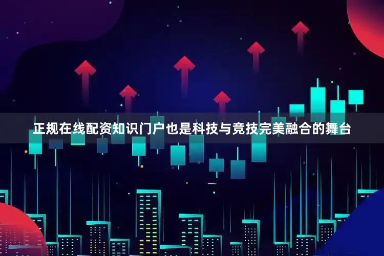 正规在线配资知识门户也是科技与竞技完美融合的舞台